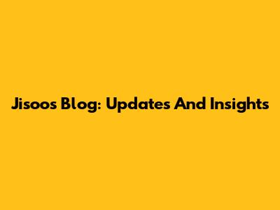 Jisoo's Blog: Updates And Insights