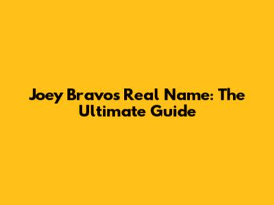 Joey Bravo's Real Name: The Ultimate Guide