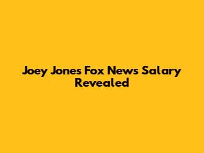 Joey Jones Fox News Salary Revealed