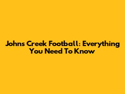 Johns Creek Football: Everything You Need To Know