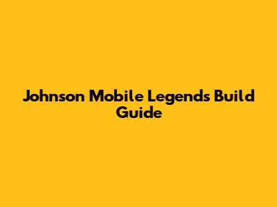 Johnson Mobile Legends Build Guide