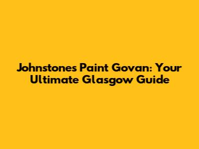 Johnstones Paint Govan: Your Ultimate Glasgow Guide