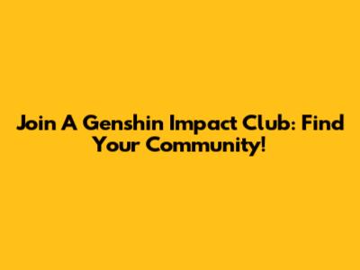 Join A Genshin Impact Club: Find Your Community!