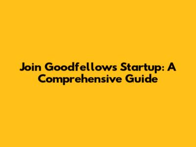 Join Goodfellows Startup: A Comprehensive Guide