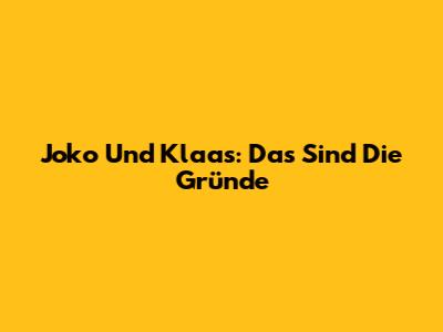 Joko Und Klaas: Das Sind Die Gründe