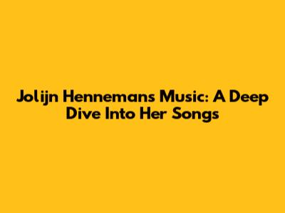 Jolijn Henneman's Music: A Deep Dive Into Her Songs