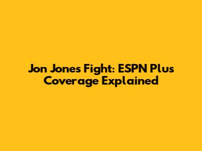 Jon Jones Fight: ESPN Plus Coverage Explained