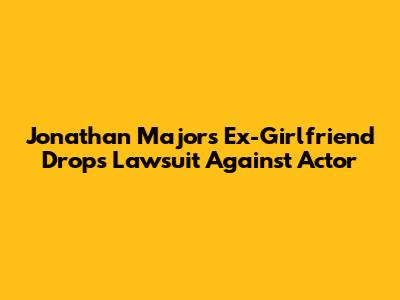 Jonathan Majors' Ex-Girlfriend Drops Lawsuit Against Actor