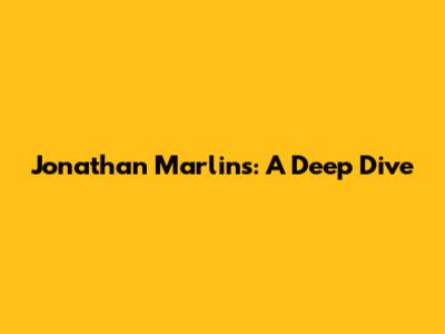 Jonathan Marlins: A Deep Dive