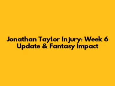 Jonathan Taylor Injury: Week 6 Update & Fantasy Impact