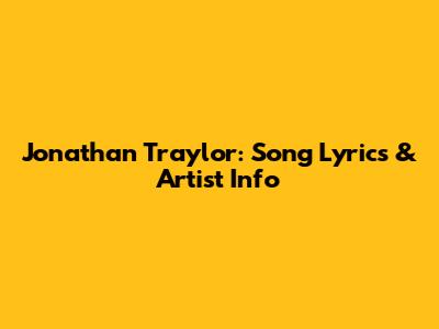 Jonathan Traylor: Song Lyrics & Artist Info