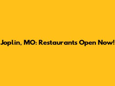 Joplin, MO: Restaurants Open Now!