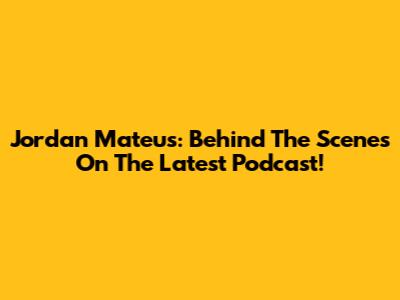 Jordan Mateus: Behind The Scenes On The Latest Podcast!