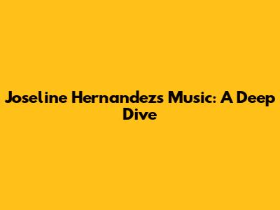 Joseline Hernandez's Music: A Deep Dive