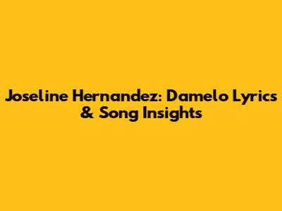 Joseline Hernandez: Damelo Lyrics & Song Insights
