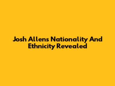 Josh Allen's Nationality And Ethnicity Revealed