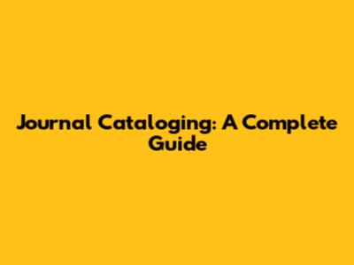 Journal Cataloging: A Complete Guide