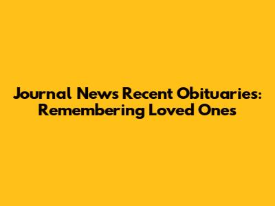 Journal News Recent Obituaries: Remembering Loved Ones