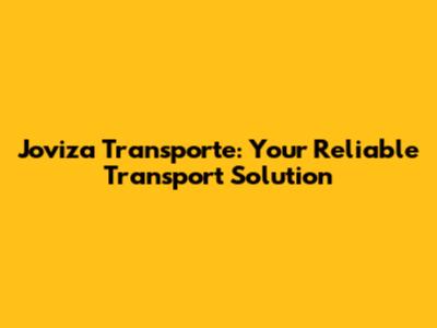 Joviza Transporte: Your Reliable Transport Solution