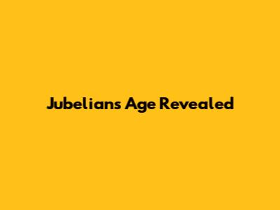 Jubelian's Age Revealed