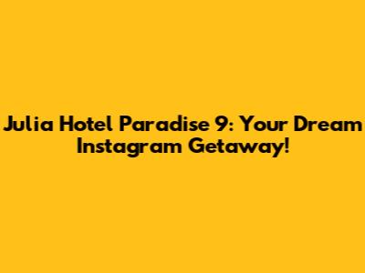 Julia Hotel Paradise 9: Your Dream Instagram Getaway!