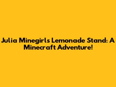 Julia Minegirl's Lemonade Stand: A Minecraft Adventure!