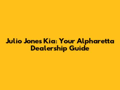 Julio Jones Kia: Your Alpharetta Dealership Guide