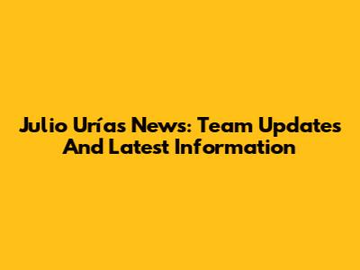 Julio Urías News: Team Updates And Latest Information
