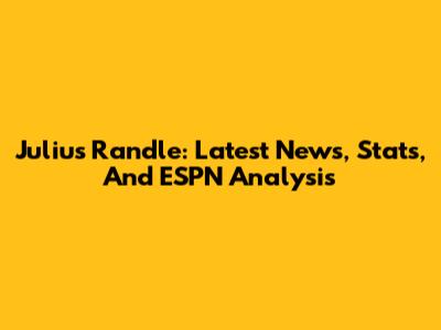 Julius Randle: Latest News, Stats, And ESPN Analysis