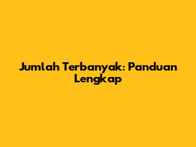 Jumlah Terbanyak: Panduan Lengkap