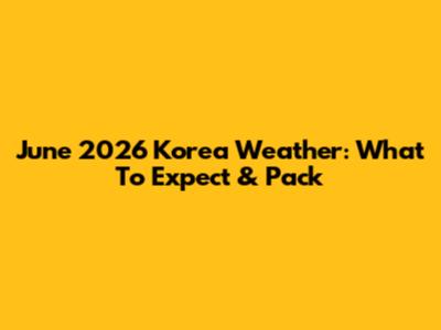June 2026 Korea Weather: What To Expect & Pack