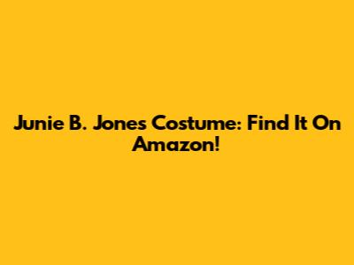 Junie B. Jones Costume: Find It On Amazon!
