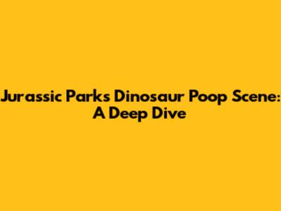 Jurassic Park's Dinosaur Poop Scene: A Deep Dive