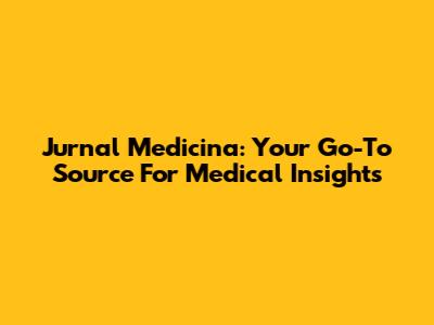 Jurnal Medicina: Your Go-To Source For Medical Insights