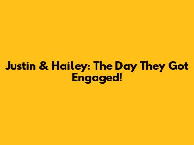 Justin & Hailey: The Day They Got Engaged!