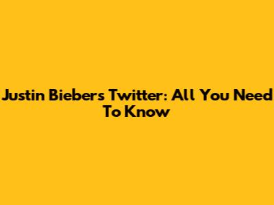 Justin Bieber's Twitter: All You Need To Know