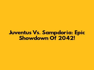 Juventus Vs. Sampdoria: Epic Showdown Of 2042!