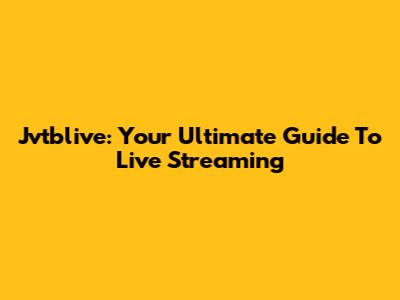 Jvtblive: Your Ultimate Guide To Live Streaming