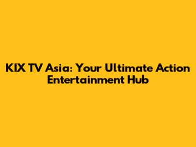 KIX TV Asia: Your Ultimate Action Entertainment Hub