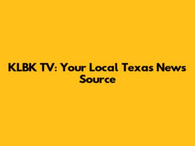 KLBK TV: Your Local Texas News Source