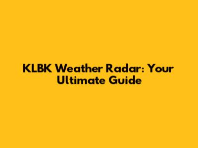 KLBK Weather Radar: Your Ultimate Guide