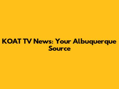 KOAT TV News: Your Albuquerque Source