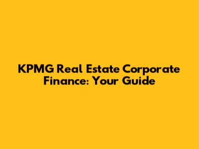 KPMG Real Estate Corporate Finance: Your Guide