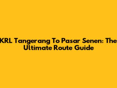 KRL Tangerang To Pasar Senen: The Ultimate Route Guide