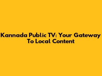 Kannada Public TV: Your Gateway To Local Content