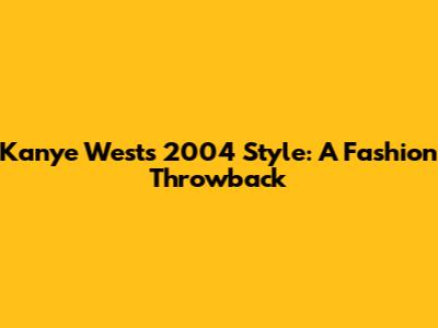 Kanye West's 2004 Style: A Fashion Throwback