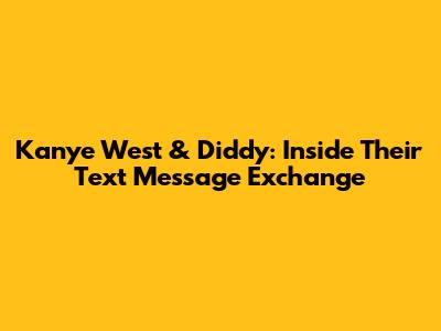 Kanye West & Diddy: Inside Their Text Message Exchange