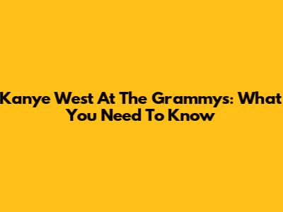 Kanye West At The Grammys: What You Need To Know