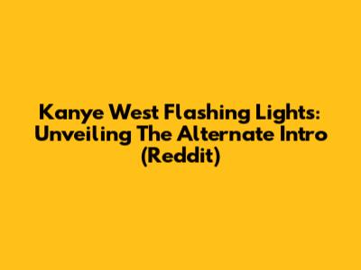Kanye West Flashing Lights: Unveiling The Alternate Intro (Reddit)