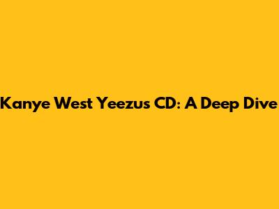 Kanye West Yeezus CD: A Deep Dive